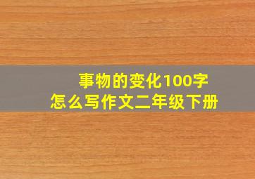 事物的变化100字怎么写作文二年级下册