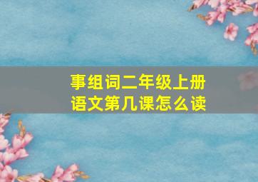 事组词二年级上册语文第几课怎么读