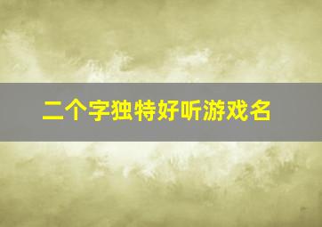 二个字独特好听游戏名