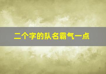 二个字的队名霸气一点