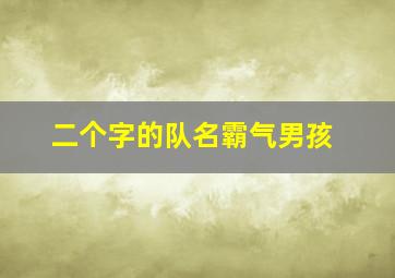 二个字的队名霸气男孩