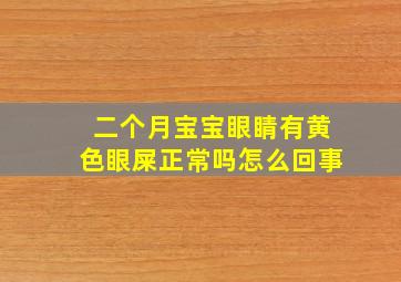 二个月宝宝眼睛有黄色眼屎正常吗怎么回事