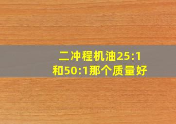 二冲程机油25:1和50:1那个质量好