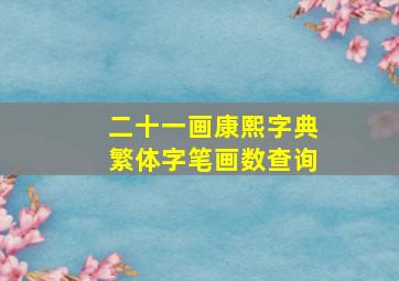 二十一画康熙字典繁体字笔画数查询