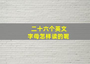 二十六个英文字母怎样读的呢