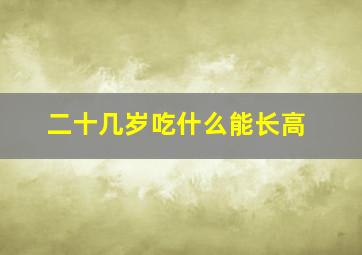 二十几岁吃什么能长高