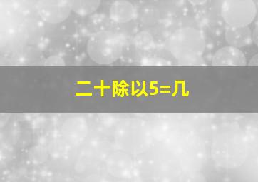 二十除以5=几