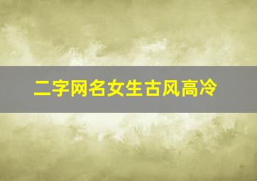 二字网名女生古风高冷