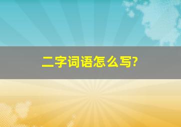 二字词语怎么写?