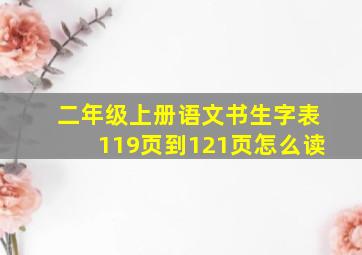 二年级上册语文书生字表119页到121页怎么读