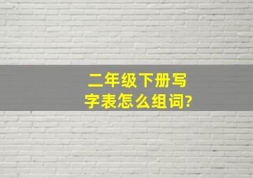 二年级下册写字表怎么组词?