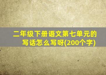 二年级下册语文第七单元的写话怎么写呀(200个字)