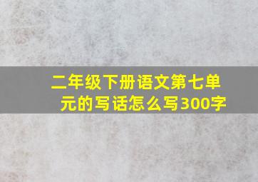 二年级下册语文第七单元的写话怎么写300字