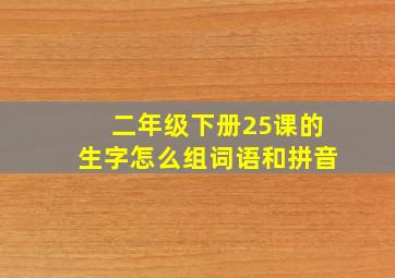 二年级下册25课的生字怎么组词语和拼音