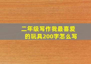 二年级写作我最喜爱的玩具200字怎么写