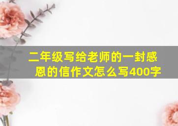 二年级写给老师的一封感恩的信作文怎么写400字