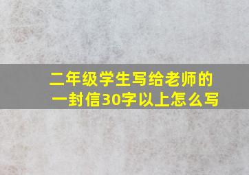 二年级学生写给老师的一封信30字以上怎么写