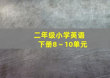 二年级小学英语下册8～10单元