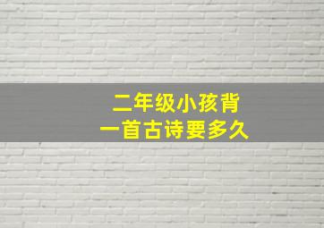 二年级小孩背一首古诗要多久