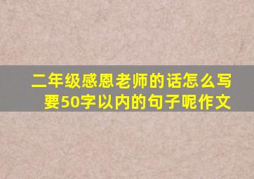 二年级感恩老师的话怎么写要50字以内的句子呢作文