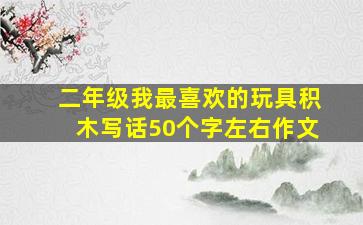 二年级我最喜欢的玩具积木写话50个字左右作文