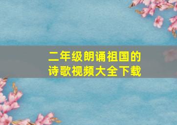 二年级朗诵祖国的诗歌视频大全下载