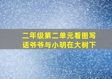 二年级第二单元看图写话爷爷与小明在大树下