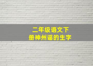 二年级语文下册神州谣的生字