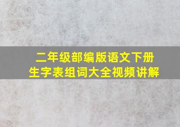 二年级部编版语文下册生字表组词大全视频讲解