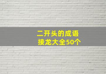 二开头的成语接龙大全50个