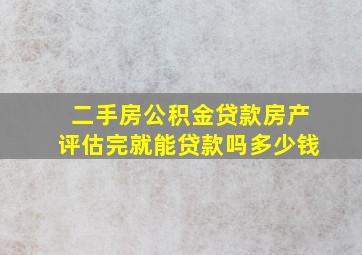 二手房公积金贷款房产评估完就能贷款吗多少钱