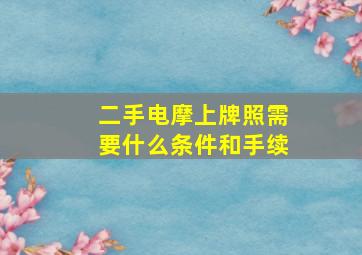 二手电摩上牌照需要什么条件和手续