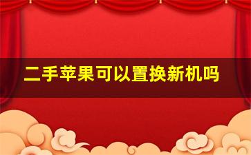 二手苹果可以置换新机吗