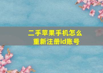 二手苹果手机怎么重新注册id账号