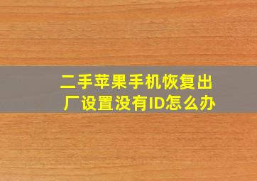 二手苹果手机恢复出厂设置没有ID怎么办