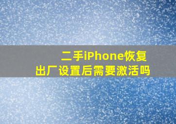 二手iPhone恢复出厂设置后需要激活吗