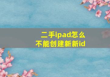 二手ipad怎么不能创建新新id