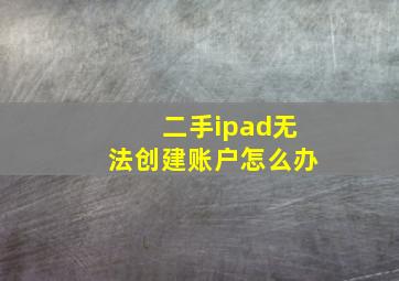 二手ipad无法创建账户怎么办