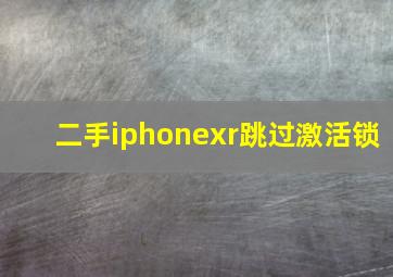 二手iphonexr跳过激活锁