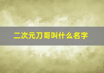 二次元刀哥叫什么名字