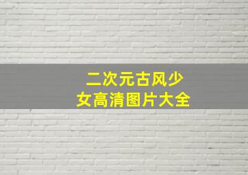 二次元古风少女高清图片大全