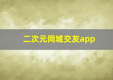 二次元同城交友app