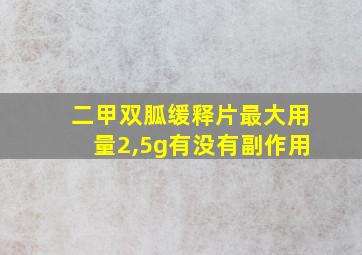 二甲双胍缓释片最大用量2,5g有没有副作用