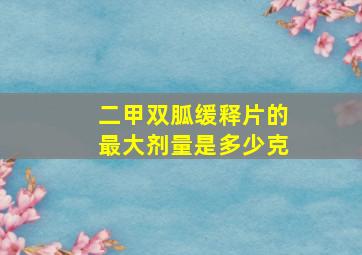 二甲双胍缓释片的最大剂量是多少克