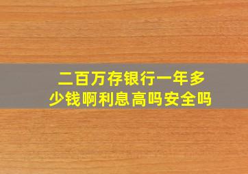 二百万存银行一年多少钱啊利息高吗安全吗