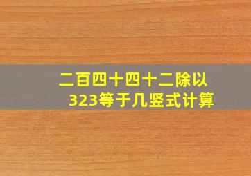 二百四十四十二除以323等于几竖式计算