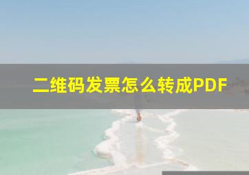 二维码发票怎么转成PDF