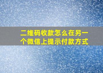 二维码收款怎么在另一个微信上提示付款方式