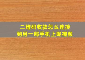 二维码收款怎么连接到另一部手机上呢视频