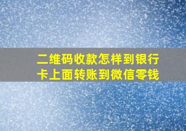 二维码收款怎样到银行卡上面转账到微信零钱